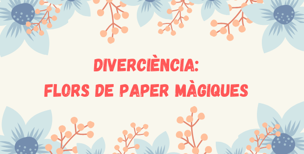 Diverciència: Flors de paper màgiques